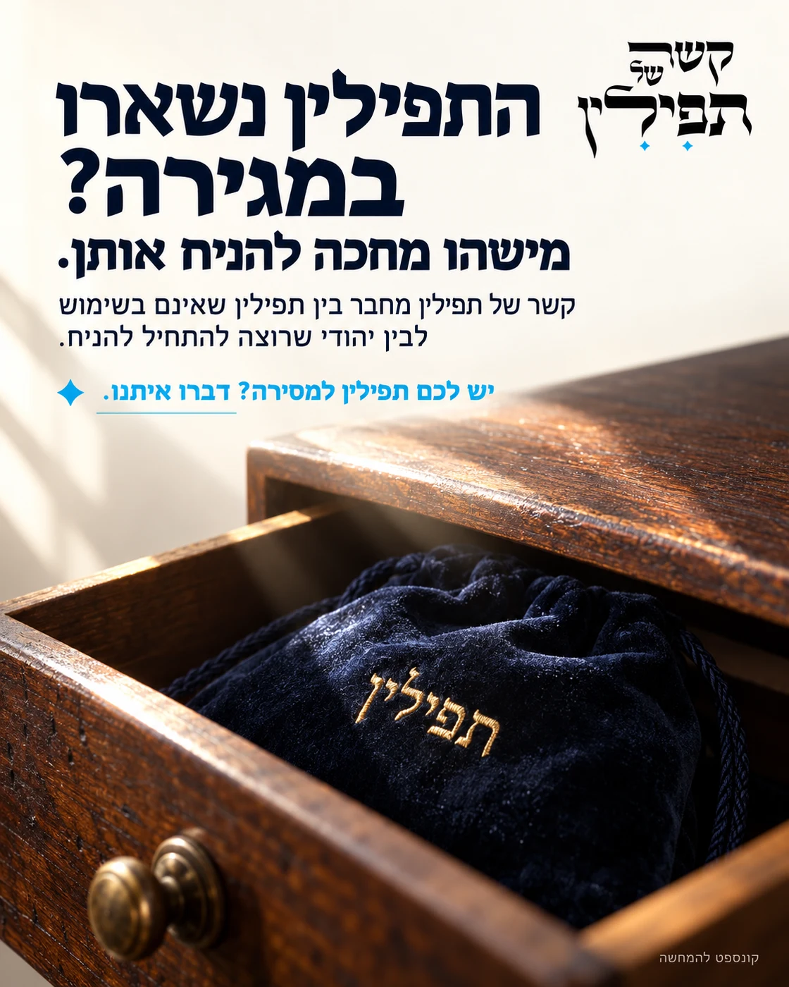 מודעת קונספט לקשר של תפילין: תיק תפילין בתוך מגירת עץ פתוחה, מואר באור בוקר. הכותרת: התפילין נשארו במגירה? מישהו מחכה להניח אותן.